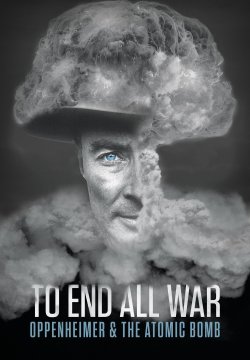 To End All War: Oppenheimer & the Atomic Bomb